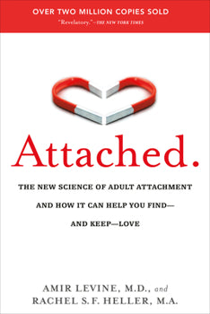 Attached: The New Science of Adult Attachment and How It Can Help You Find--And Keep--Love