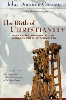 The Birth of Christianity: Discovering What Happened in the Years Immediately After the Execution of Jesus