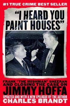 "I Heard You Paint Houses": Frank "The Irishman" Sheeran & Closing the Case on Jimmy Hoffa