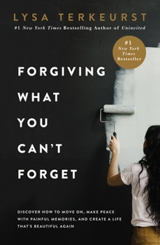 Forgiving What You Can't Forget: Discover How to Move On, Make Peace with Painful Memories, and Create a Life That's Beautiful Again