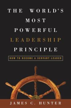 The World's Most Powerful Leadership Principle: How to Become a Servant Leader