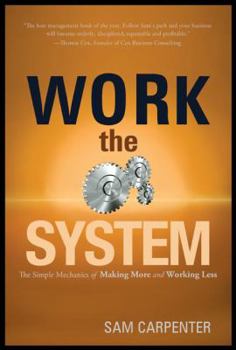 Work the System: The Simple Mechanics of Making More and Working Less