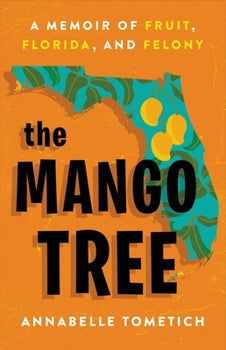 The Mango Tree: A Memoir of Fruit, Florida, and Felony