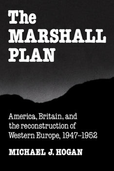 The Marshall Plan: America, Britain and the Reconstruction of Western Europe, 1947 1952