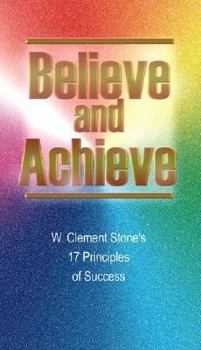 Believe and Achieve: W. Clement Stone's 17 Principles of Success