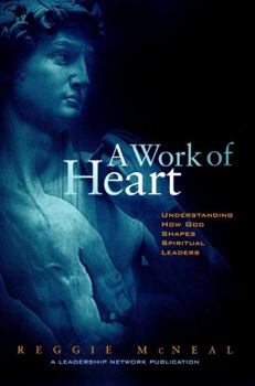 A Work of Heart: Understanding How God Shapes Spiritual Leaders