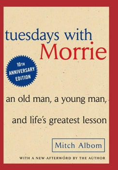 Tuesdays with Morrie: An Old Man, a Young Man and Life's Greatest Lesson