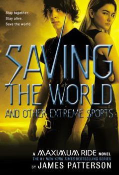 Saving the World and Other Extreme Sports: A Maximum Ride Novel