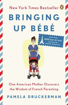 Bringing Up Bébé: One American Mother Discovers the Wisdom of French Parenting