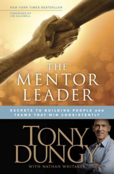 The Mentor Leader: Secrets to Building People and Teams That Win Consistently